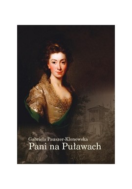 Pani na Puławach Opowieść o Izabeli z Flemmingów Czartoryskiej Gabriela Pauszer-Klonowska
