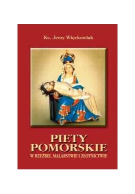 Piety Pomorskie w Rzeźbie, Malarstwie i Złotnictwie Ks. Jerzy Więckowiak