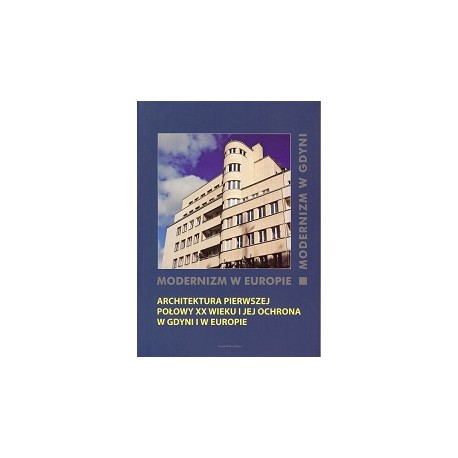 Modernizm w Europie Architektura Pierwszej Połowy XX wieku i jej ochrona w Gdyni i w Europie M.Sołtysik, R. Hirsch (red.)