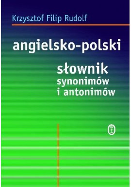 Angielsko-polski słownik synonimów i antonimów Krzysztof Filip Rudolf