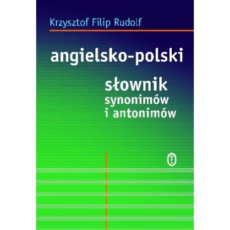 Angielsko-polski słownik synonimów i antonimów Krzysztof Filip Rudolf