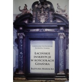 Łacińskie Inskrypcje w Kościołach Gdańska Bazylika Mariacka Grzegorz Kotłowski, Elżbieta Starek