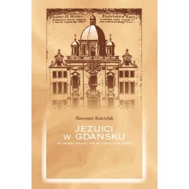 Jezuici w Gdańsku od drugiej połowy XVI do końca XVIII wieku Sławomir Kościelak