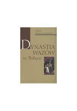 Dynastia Wazów w Polsce Stefania Ochmann-Staniszewska