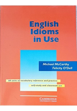 English Idioms in Use 60 units of vocabulary reference and practice Michael McCarthy, Felicity O'Dell
