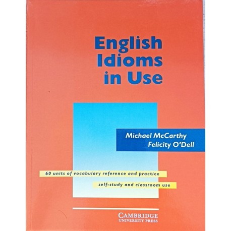 English Idioms in Use 60 units of vocabulary reference and practice Michael McCarthy, Felicity O'Dell