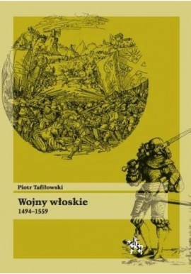 Wojny Włoskie w latach 1494-1559 Piotr Tafiłowski Seria Bitwy / Taktyka