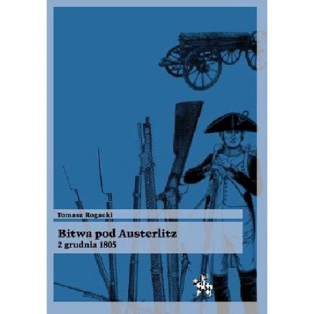 Bitwa pod Austerlitz 2 grudnia 1805 Tomasz Rogacki Seria Bitwy / Taktyka