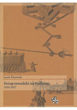 Potop Szwedzki na Podlasiu 1655-1657 Jacek Płosiński Seria Bitwy / Taktyka