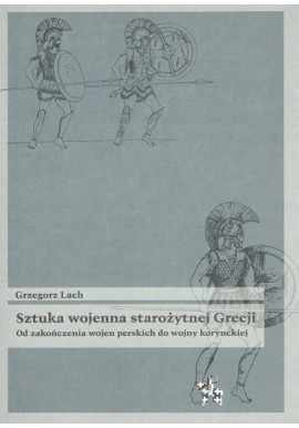 Sztuka wojenna starożytnej Grecji od zakończenia wojen perskich do wojny korynckiej Grzegorz Lach Seria Bitwy / Taktyka