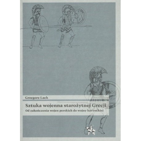 Sztuka wojenna starożytnej Grecji od zakończenia wojen perskich do wojny korynckiej Grzegorz Lach Seria Bitwy / Taktyka