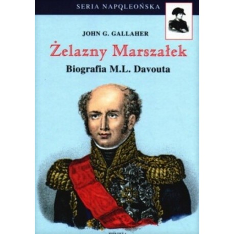 Żelazny Marszałek Biografia M.L. Davouta John G. Gallaher