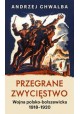 Przegrane Zwycięstwo Wojna polsko-bolszewicka 1918-1920 Andrzej Chwalba