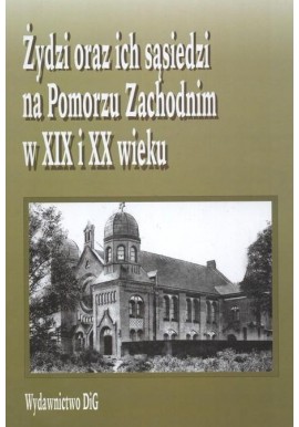 Żydzi oraz ich sąsiedzi na Pomorzu Zachodnim w XIX i XX wieku Barbara Herman (red.)