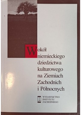 Wokół niemieckiego dziedzictwa kulturowego na Ziemiach Zachodnich i Północnych Zbigniew Mazur (red.)