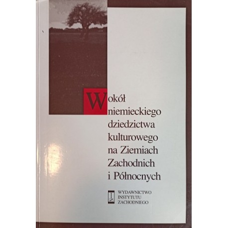 Wokół niemieckiego dziedzictwa kulturowego na Ziemiach Zachodnich i Północnych Zbigniew Mazur (red.)