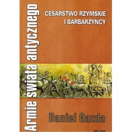 Armie Świata antycznego Cesarstwo Rzymskie i Barbarzyńcy Daniel Gazda