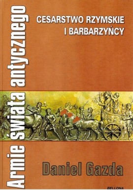 Armie Świata antycznego Cesarstwo Rzymskie i Barbarzyńcy Daniel Gazda