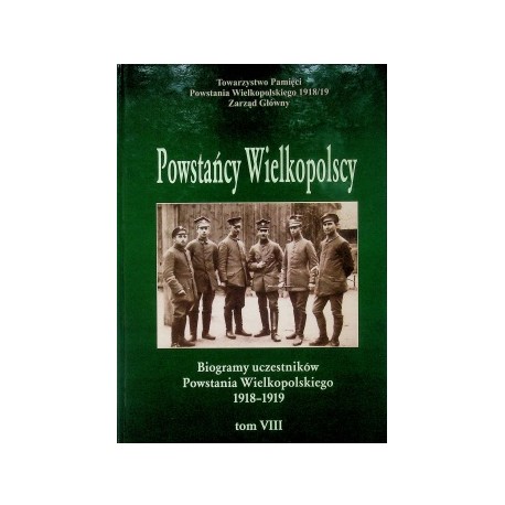 Powstańcy Wielkopolscy Biogramy Uczestników Powstania Wielkopolskiego 1918-1919 Tom VIII Bogusław Polak (red.)