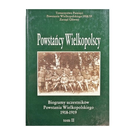 Powstańcy Wielkopolscy Biogramy Uczestników Powstania Wielkopolskiego 1918-1919 Tom II Bogusław Polak (red.)