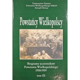 Powstańcy Wielkopolscy Biogramy Uczestników Powstania Wielkopolskiego 1918-1919 Tom III Bogusław Polak (red.)