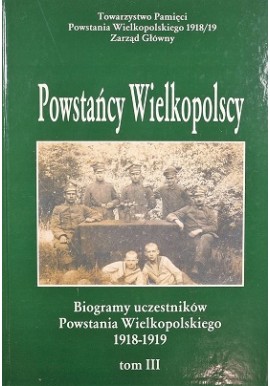 Powstańcy Wielkopolscy Biogramy Uczestników Powstania Wielkopolskiego 1918-1919 Tom III Bogusław Polak (red.)