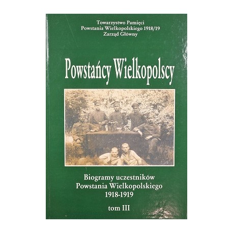 Powstańcy Wielkopolscy Biogramy Uczestników Powstania Wielkopolskiego 1918-1919 Tom III Bogusław Polak (red.)