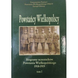 Powstańcy Wielkopolscy Biogramy Uczestników Powstania Wielkopolskiego 1918-1919 Tom I Bogusław Polak (red.)