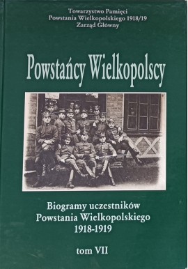 Powstańcy Wielkopolscy Biogramy Uczestników Powstania Wielkopolskiego 1918-1919 Tom VII Bogusław Polak (red.)