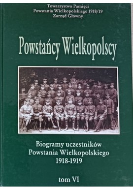 Powstańcy Wielkopolscy Biogramy Uczestników Powstania Wielkopolskiego 1918-1919 Tom VI Bogusław Polak (red.)