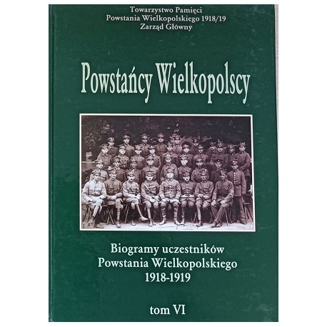 Powstańcy Wielkopolscy Biogramy Uczestników Powstania Wielkopolskiego 1918-1919 Tom VI Bogusław Polak (red.)