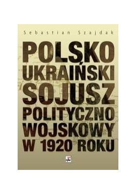 Polsko Ukraiński Sojusz Polityczno Wojskowy w 1920 roku Sebastian Szajdak