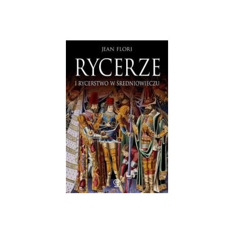 Rycerze i Rycerstwo w Średniowieczu Jean Flori