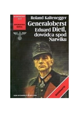 Seria Brunatna Narodziny Zła Generaloberst Eduard Dietl, dowódca spod Narwiku Roland Kaltenegger