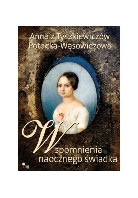 Wspomnienia naocznego świadka Anna z Tyszkiewiczów Potocka-Wąsowiczowa