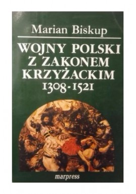 Wojny Polski z zakonem krzyżackim 1308-1521 Marian Biskup