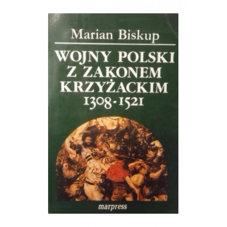 Wojny Polski z zakonem krzyżackim 1308-1521 Marian Biskup