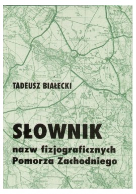 Słownik nazw fizjograficznych Pomorza zachodniego Tadeusz Białecki