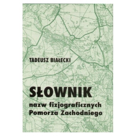 Słownik nazw fizjograficznych Pomorza zachodniego Tadeusz Białecki