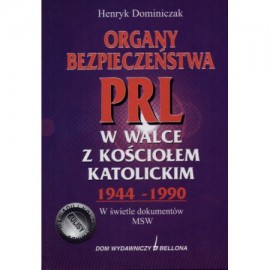 Organy bezpieczeństwa PRL w walce z kościołem 1944-1990 Henryk Dominiczak