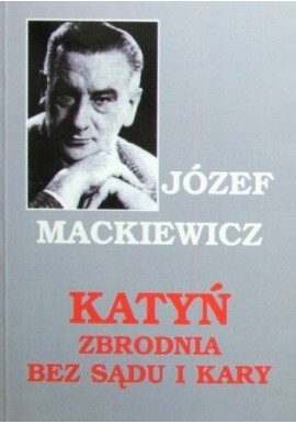 Katyń Zbrodnia bez sądu i kary Józef Mackiewicz