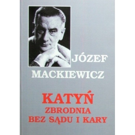 Katyń Zbrodnia bez sądu i kary Józef Mackiewicz