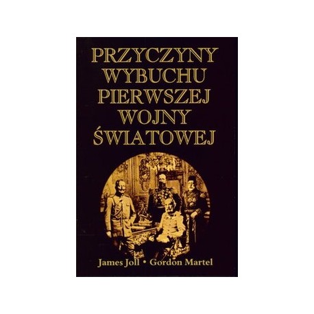 Przyczyny wybuchu pierwszej pierwszej wojny światowej James Joll Gordon Martel