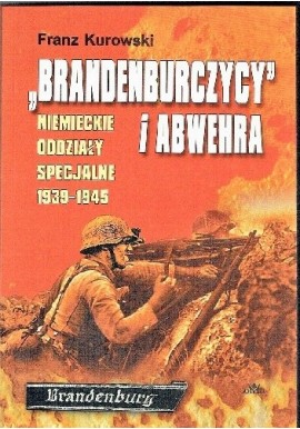 Brandenburczycy i Abwehra Niemieckie Oddziały Specjalne 1939-1945 Franz Kurkowski