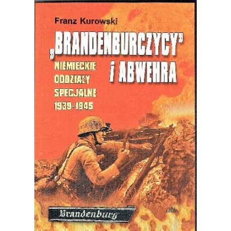 Brandenburczycy i Abwehra Niemieckie Oddziały Specjalne 1939-1945 Franz Kurkowski