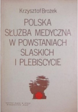 Polska Służba Medyczna w Powstaniach Śląskich i Plebiscycie Krzysztof Brożek