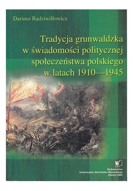 Tradycja grunwaldzka w świadomości politycznej społeczeństwa poslkiego w latach 1910- 1945 Dariusz Radziwiłowicz