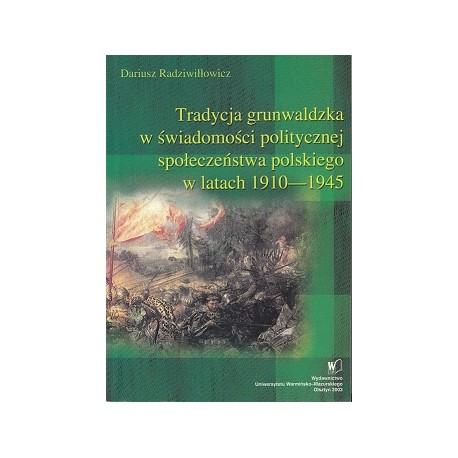 Tradycja grunwaldzka w świadomości politycznej społeczeństwa poslkiego w latach 1910- 1945 Dariusz Radziwiłowicz