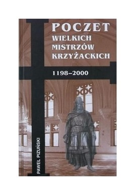 Poczet Wielkich Mistrzów Krzyżackich 1198-2000 Paweł Pizuński