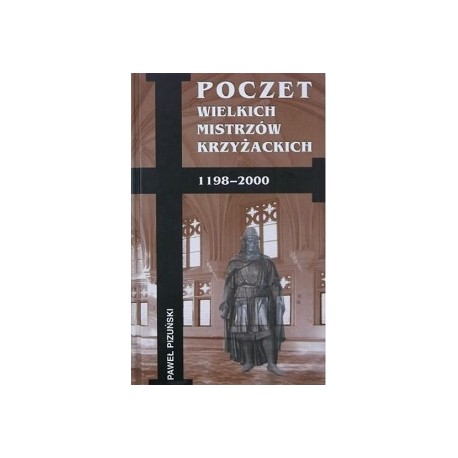 Poczet Wielkich Mistrzów Krzyżackich 1198-2000 Paweł Pizuński